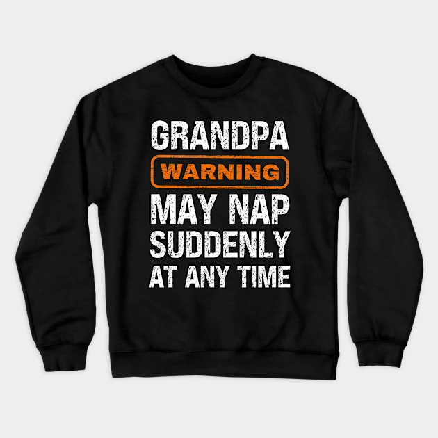 Grandpa Warning May Nap Suddenly At Any Time Crewneck Sweatshirt by Fashion planet